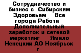 Сотрудничество и бизнес с “Сибирским Здоровьем“ - Все города Работа » Дополнительный заработок и сетевой маркетинг   . Ямало-Ненецкий АО,Ноябрьск г.